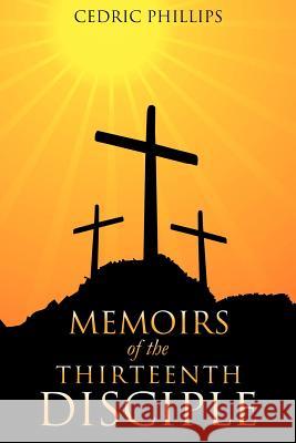 Memoirs of the Thirteenth Disciple Cedric Phillips 9781619047723 Xulon Press - książka