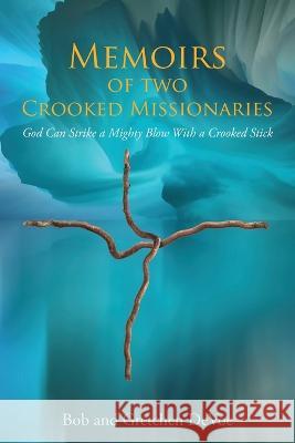 Memoirs of Two Crooked Missionaries: God can strike a mighty blow with a crooked stick Gretchen Devoe Bob Devoe 9781662934759 Gatekeeper Press - książka