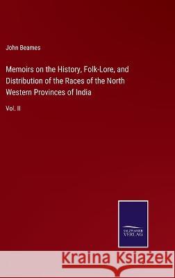 Memoirs on the History, Folk-Lore, and Distribution of the Races of the North Western Provinces of India: Vol. II John Beames 9783375119898 Salzwasser-Verlag - książka
