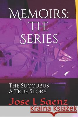 Memoirs: The Series: The Succubus-A True Story. Jose Luis, Sr. Saenz Jose L. Saenz 9781983074363 Independently Published - książka