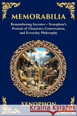 Memorabilia: Remembering Socrates - Xenophon's Portrait of Character, Conversation, and Everyday Philosophy Xenophon                                 Tim Zengerink 9781806293377 Library of Alexandria - książka