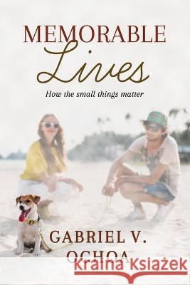 Memorable Lives: How the small things matter Gabriel V Ochoa 9798556522947 Independently Published - książka