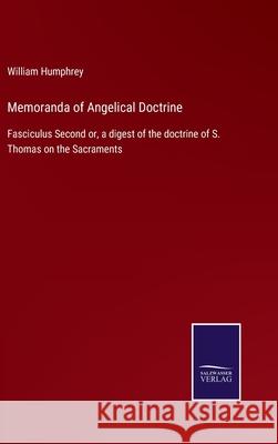 Memoranda of Angelical Doctrine: Fasciculus Second or, a digest of the doctrine of S. Thomas on the Sacraments William Humphrey 9783752564495 Salzwasser-Verlag - książka