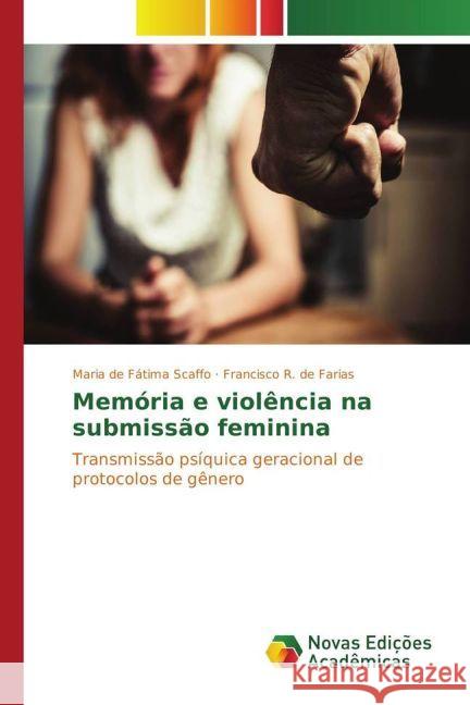 Memória e violência na submissão feminina : Transmissão psíquica geracional de protocolos de gênero Scaffo, Maria de Fátima; de Farias, Francisco R. 9783330759923 Novas Edicioes Academicas - książka