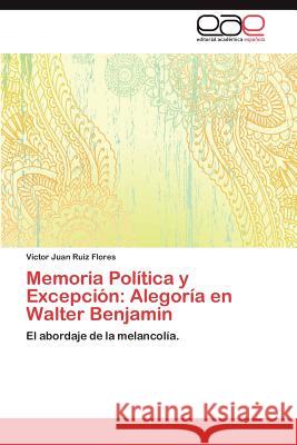 Memoria Política y Excepción: Alegoría en Walter Benjamin Ruiz Flores Víctor Juan 9783847364467 Editorial Acad Mica Espa Ola - książka