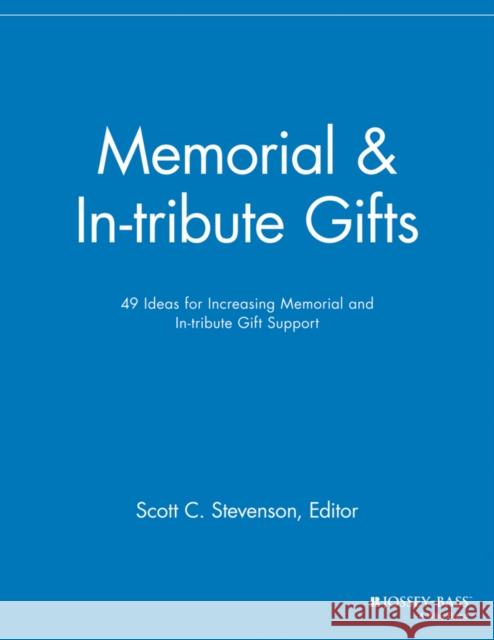 Memorial and In-Tribute Gifts: 49 Ideas for Increasing Memorial and In-Tribute Gift Support Stevenson, Scott C. 9781118690529 Jossey-Bass - książka