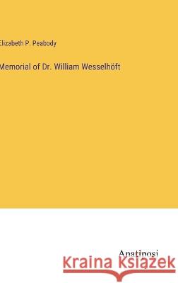 Memorial of Dr. William Wesselh?ft Elizabeth P. Peabody 9783382301538 Anatiposi Verlag - książka