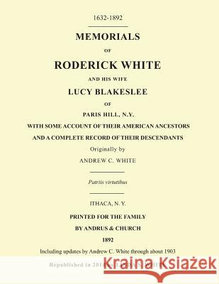 Memorials of Roderick White and His Wife Lucy Blakeslee of Paris Hill, N. Y.: Including updates by Andrew C. White through about 1903 White, Andrew C. 9781497366077 Createspace - książka