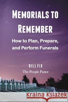 Memorials to Remember: How to Plan, Prepare, and Perform Funerals Bill Fix 9781734004618 People Pastor - książka