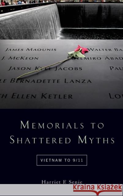 Memorials to Shattered Myths: Vietnam to 9/11 Harriet Senie 9780190248390 Oxford University Press, USA - książka