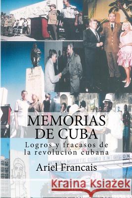 Memorias de Cuba: Logros Y Fracasos de la Revolucion Cubana Ariel Francais 9781480127418 Createspace - książka