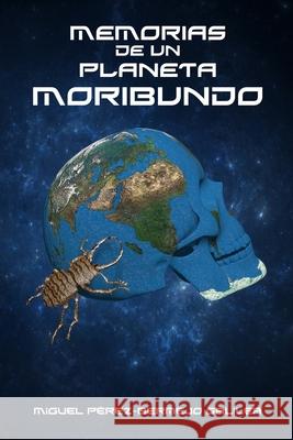 Memorias de un Planeta Moribundo Pérez-Bermejo Galilea, Miguel 9781515248033 Createspace - książka