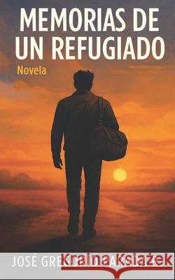 Memorias de un refugiado: Novela José Gregorio Parada R 9781973167020 Independently Published - książka