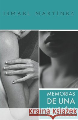 Memorias de una ilusión tergiversada Martínez, Ismael 9798696589268 Independently published - książka