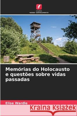 Memórias do Holocausto e questões sobre vidas passadas Wardle, Elise 9786209049378 Edições Nosso Conhecimento - książka
