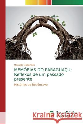 Memórias Do Paraguaçu: Reflexos de um passado presente Magalhães, Manuela 9786139729227 Novas Edicioes Academicas - książka