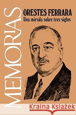 Memorias: Una Mirada Sobre Tres Siglos Ferrara, Orestes 9781593881672 Ediciones Universal - książka