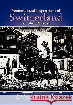 Memories and Impressions of Switzerland: Ten Short Stories Sumariwalla, Anita 9781456886318 Xlibris Corporation - książka