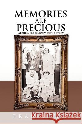 Memories Are Precious: Alzheimer's Journey: Ruth's Story Lewis, Fran 9781441584793 Xlibris Corporation - książka