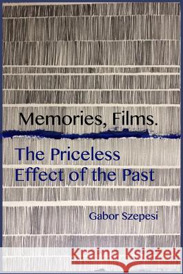 Memories, Films.: The Priceless Effect of the Past Gabor Szepesi 9781724298010 Createspace Independent Publishing Platform - książka