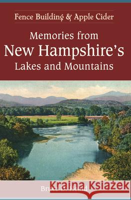 Memories from New Hampshire's Lakes and Mountains:: Fence Building and Apple Cider Bruce D. Heald 9781596292666 History Press - książka