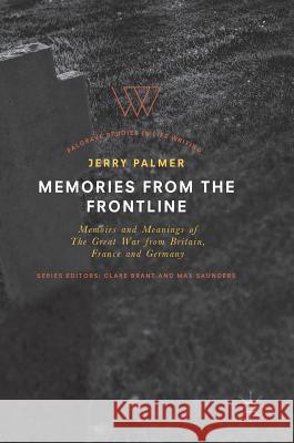 Memories from the Frontline: Memoirs and Meanings of the Great War from Britain, France and Germany Palmer, Jerry 9783319780504 Palgrave MacMillan - książka
