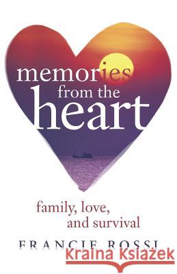Memories from the Heart: Family, Love, and Survival Rossi, Francie 9781491711910 iUniverse.com - książka