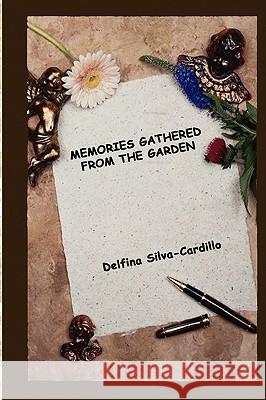 Memories Gathered From The Garden Delfina Silva-Cardillo 9781435710825 Lulu.com - książka