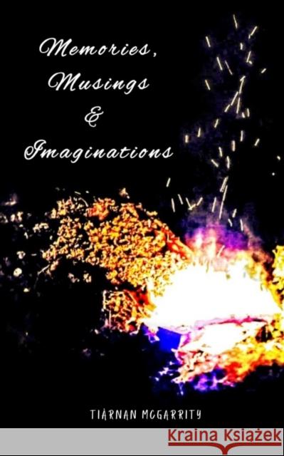 Memories, Musings and Imaginations Tiarnan McGarrity   9789357696784 Libresco Feeds Private Limited - książka