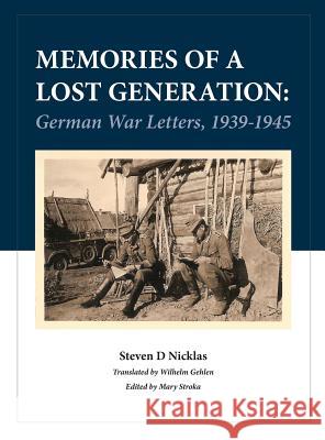 Memories of a Lost Generation: German War Letters, 1939 - 1945 Steve Nicklas Wilhelm Gehlen Mary Stroka 9780692944905 Not Avail - książka
