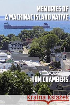 Memories of a Mackinac Island Native: Life on the Island from 1940s to 2020s Tom Chambers 9781615998319 Modern History Press - książka