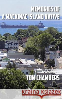 Memories of a Mackinac Island Native: Life on the Island from 1940s to 2020s Tom Chambers 9781615998326 Modern History Press - książka