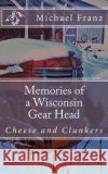 Memories of a Wisconsin gear head Franz, Michael John 9781482337334 Createspace