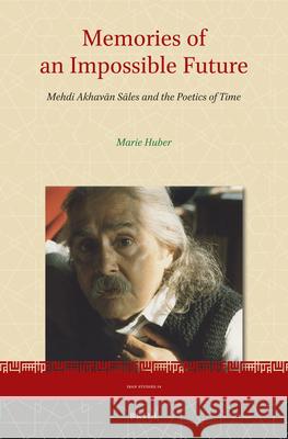 Memories of an Impossible Future: Mehdi Akhavān Sāles and the Poetics of Time Marie Huber 9789004323780 Brill - książka