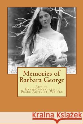 Memories of Barbara George: Artist, Environmentalist, Peace Activist, Writer Elliot Cohen 9781496196019 Createspace - książka