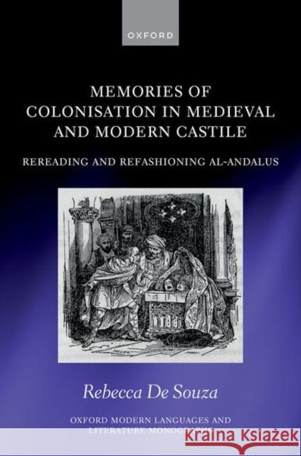 Memories of Colonisation in Medieval and Modern Castile: Rereading and Refashioning al-Andalus Rebecca (Lecturer in Spanish and Latin American Studies, Lecturer in Spanish and Latin American Studies, University of S 9780198918097 Oxford University Press - książka