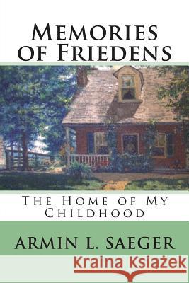 Memories of Friedens: The Home of My Childhood Armin L. Saeger Julie Saege 9781490981956 Createspace - książka