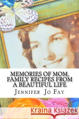 Memories of Mom, Family Recipes from a Beautiful Life Jennifer Jo Fay 9781530954551 Createspace Independent Publishing Platform - książka