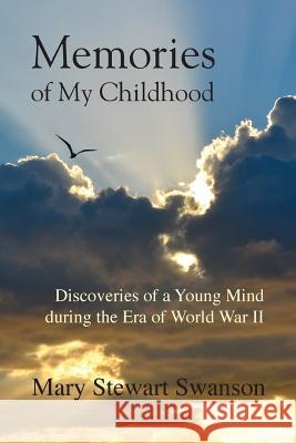 Memories of My Childhood: Discoveries of a Young Mind During the Era of World War II Mary Stewart Swanson 9780998319834 Mary Stewart Swanson - książka