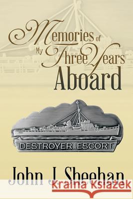 Memories of My Three Years Aboard Destroyer Escorts John J. Sheehan 9781493170043 Xlibris Corporation - książka