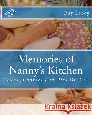 Memories of Nanny's Kitchen: Cakes, Cookies and Pies Oh My! Ray Lacey 9781481127592 Createspace - książka