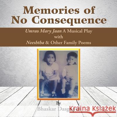 Memories of No Consequence Bhaskar Dasgupta 9781514461488 Xlibris Corporation - książka