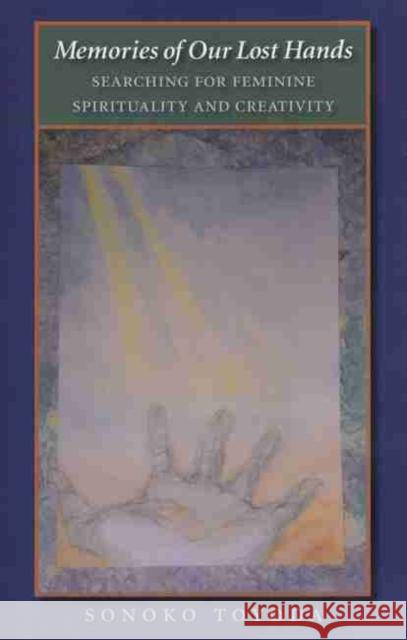 Memories of Our Lost Hands: Searching for Feminine Spirituality and Creativity Toyoda, Sonoko 9781585444359 Texas A&M University Press - książka