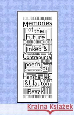 Memories of the Future: Linked and Contrapuntal Poetry Clayton Beach Hansha Teki 9780473516512 Heliosparrow Press - książka