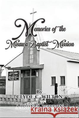 Memories of the Misawa Baptist Mission Clyde C Wilton Aaron Z Wilton  9798886400526 Ewings Publishing LLC - książka