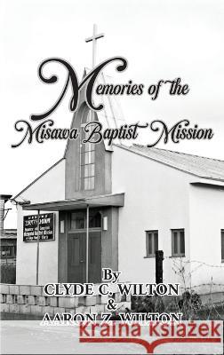 Memories of the Misawa Baptist Mission Clyde C Wilton Aaron Z Wilton  9798886400533 Ewings Publishing LLC - książka