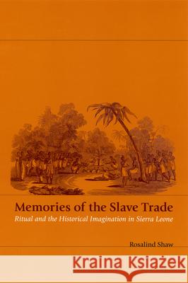 Memories of the Slave Trade: Ritual and the Historical Imagination in Sierra Leone Shaw, Rosalind 9780226751320 University of Chicago Press - książka
