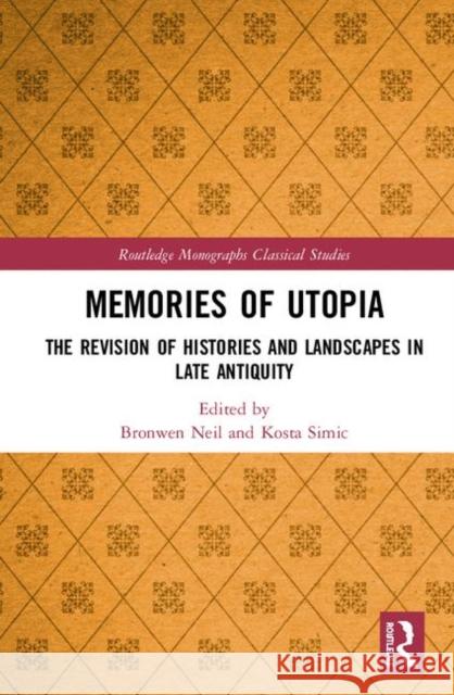 Memories of Utopia: The Revision of Histories and Landscapes in Late Antiquity Bronwen Neil Kosta Simic 9781138328679 Routledge - książka