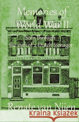 Memories of World War II: Seen through the eyes of a Dutch teenager Renate H Van Nijen, Renate H Van Nijen, Ferry Verhoeve 9789082452877 Palcho Publications - książka
