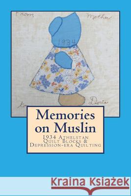 Memories on Muslin: 1934 Athelstan Quilt Blocks & Depression-era Quilting Faye, Trisha 9781534848641 Createspace Independent Publishing Platform - książka